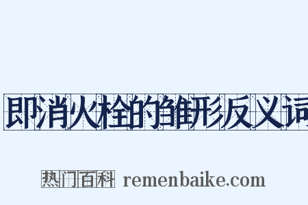 即消火栓的雏形反义词是什么意思的图片